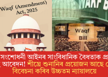 ৱাকফ সংশোধনী আইনৰ সাংবিধানিক বৈধতাক প্ৰত্যাহ্বান জনাই আবেদন! শীঘ্ৰে শুনানিৰ প্ৰয়োজন আছে নে নাই বিবেচনা কৰিব উচ্চতম ন্যায়ালয়ে