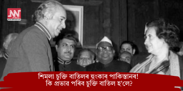 শিমলা চুক্তি বাতিলৰ হুংকাৰ পাকিস্তানৰ! কি প্ৰভাৱ পৰিব চুক্তি বাতিল হ’লে?