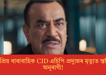 জনপ্ৰিয় ধাৰাবাহিক CID এচিপি প্ৰদ্যুম্নৰ মৃত্যুত স্তম্ভিত অনুৰাগী!