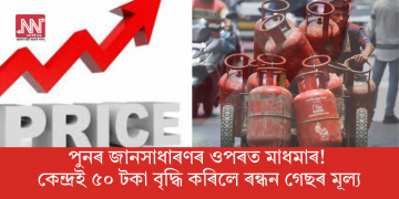 পুনৰ জানসাধাৰণৰ ওপৰত মাধমাৰ! কেন্দ্ৰই ৫০ টকা বৃদ্ধি কৰিলে ৰন্ধন গেছৰ মূল্য