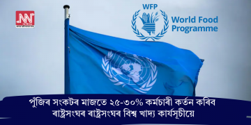 পুঁজিৰ সংকটৰ মাজতে ২৫-৩০% কৰ্মচাৰী কৰ্তন কৰিব ৰাষ্ট্ৰসংঘৰ ৰাষ্ট্ৰসংঘৰ বিশ্ব খাদ্য কাৰ্যসূচীয়ে