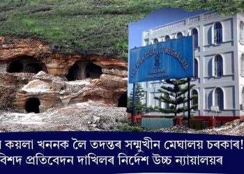 অবৈধ কয়লা খননক লৈ তদন্তৰ সন্মুখীন মেঘালয় চৰকাৰ! বিশদ প্ৰতিবেদন দাখিলৰ নিৰ্দেশ উচ্চ ন্যায়ালয়ৰ
