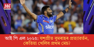 আই পি এল ২০২৫: যশপ্ৰীত বুমৰাহৰ প্ৰত্যাৱৰ্তন, কেতিয়া খেলিব প্ৰথম মেচ?