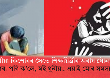 ১৫ বছৰীয়া কিশোৰৰ সৈতে শিক্ষয়িত্ৰীৰ অবাধ যৌন সম্পৰ্ক! ধৰা পৰি ক’লে, মই ধুনীয়া, এয়াই মোৰ সমস্যা