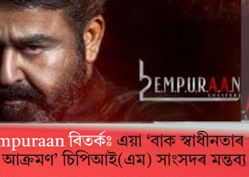 L2: Empuraan বিতৰ্কঃ এয়া ‘বাক স্বাধীনতাৰ ওপৰত আক্ৰমণ’ চিপিআই(এম) সাংসদৰ মন্তব্য