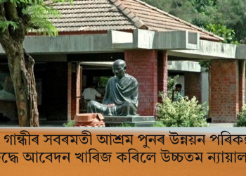 তুষাৰ গান্ধীৰ সবৰমতী আশ্ৰম পুনৰ উন্নয়ন পৰিকল্পনাৰ বিৰুদ্ধে আবেদন খাৰিজ কৰিলে উচ্চতম ন্যায়ালয়ে