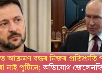 ইষ্টাৰত আক্ৰমণ বন্ধৰ নিজৰ প্ৰতিশ্ৰুতি পালন কৰা নাই পুটিনে; অভিযোগ জেলেনস্কিৰ