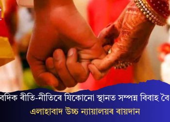 বৈদিক ৰীতি-নীতিৰে যিকোনো স্থানত সম্পন্ন বিবাহ বৈধ: এলাহাবাদ উচ্চ ন্যায়ালয়ৰ ৰায়দান