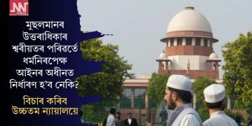 মুছলমানৰ উত্তৰাধিকাৰ শ্বৰীয়তৰ পৰিৱৰ্তে ধৰ্মনিৰপেক্ষ আইনৰ অধীনত নিৰ্ধাৰণ হ’ব নেকি? বিচাৰ কৰিব উচ্চতম ন্যায়ালয়ে