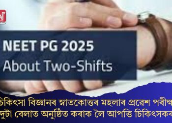 চিকিৎসা বিজ্ঞানৰ স্নাতকোত্তৰ মহলাৰ প্ৰৱেশ পৰীক্ষা দুটা বেলাত অনুষ্ঠিত কৰাক লৈ আপত্তি চিকিৎসকৰ