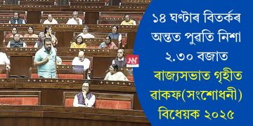 ১৪ ঘণ্টাৰ বিতৰ্কৰ অন্তত পুৱতি নিশা ২.৩০ বজাত ৰাজ্যসভাত গৃহীত ৱাকফ(সংশোধনী) বিধেয়ক ২০২৫