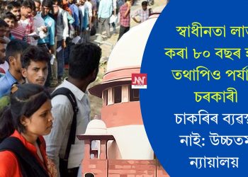 স্বাধীনতা লাভ কৰা ৮০ বছৰ হ’ল তথাপিও পৰ্যাপ্ত চৰকাৰী চাকৰিৰ ব্যৱস্থা নাই: উচ্চতম ন্যায়ালয়