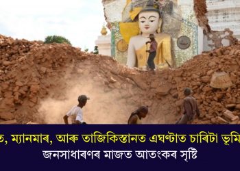 ভাৰত, ম্যানমাৰ, আৰু তাজিকিস্তানত এঘণ্টাত চাৰিটা ভূমিকম্প, জনসাধাৰণৰ মাজত আতংকৰ সৃষ্টি