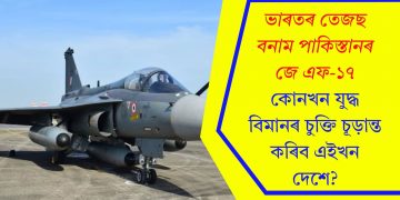 ভাৰতৰ তেজছ বনাম পাকিস্তানৰ জে এফ-১৭, কোনখন যুদ্ধ বিমানৰ চুক্তি চূড়ান্ত কৰিব এইখন দেশে?