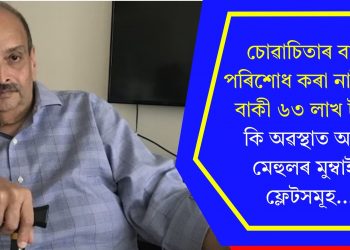 চোৱাচিতাৰ বাবে পৰিশোধ কৰা নাই ধন, বাকী ৬৩ লাখ টকা! কি অৱস্থাত আছে মেহুলৰ মুম্বাইৰ ফ্লেটসমূহ…