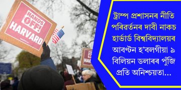 ট্ৰাম্প প্ৰশাসনৰ নীতি পৰিৱৰ্তনৰ দাবী নাকচ হাৰ্ভাৰ্ড বিশ্ববিদ্যালয়ৰ, আবণ্টন হ’বলগীয়া ৯ বিলিয়ন ডলাৰৰ পুঁজি প্ৰতি অনিশ্চয়তা…