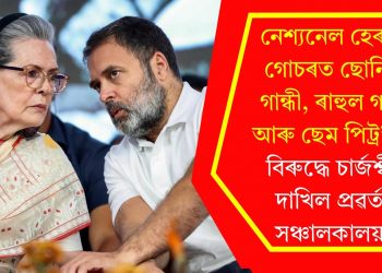 নেশ্যনেল হেৰাল্ড গোচৰত ছোনিয়া গান্ধী, ৰাহুল গান্ধী আৰু ছেম পিট্ৰ’ডাৰ বিৰুদ্ধে চাৰ্জশ্বীট দাখিল প্ৰৱৰ্তন সঞ্চালকালয়ৰ
