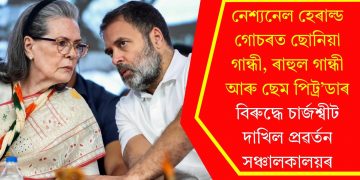 নেশ্যনেল হেৰাল্ড গোচৰত ছোনিয়া গান্ধী, ৰাহুল গান্ধী আৰু ছেম পিট্ৰ’ডাৰ বিৰুদ্ধে চাৰ্জশ্বীট দাখিল প্ৰৱৰ্তন সঞ্চালকালয়ৰ