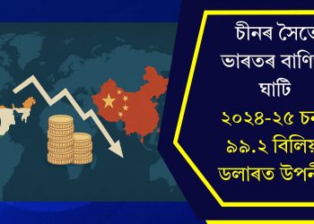 চীনৰ সৈতে ভাৰতৰ বাণিজ্য ঘাটি ২০২৪-২৫ চনত ৯৯.২ বিলিয়ন ডলাৰত উপনীত
