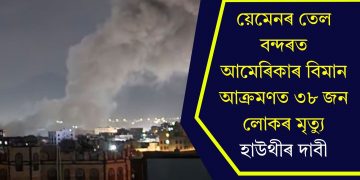 য়েমেনৰ তেল বন্দৰত আমেৰিকাৰ বিমান আক্ৰমণত ৩৮ জন লোকৰ মৃত্যু, হাউথীৰ দাবী