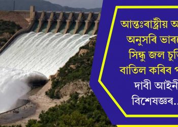 আন্তঃৰাষ্ট্ৰীয় আইন অনুসৰি ভাৰতে সিন্ধু জল চুক্তি বাতিল কৰিব পাৰে, দাবী আইনী বিশেষজ্ঞৰ…