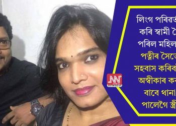 লিংগ পৰিৱৰ্তন কৰি স্বামী হৈ পৰিল মহিলাঃ পত্নীৰ সৈতে সহবাস কৰিবলৈ অস্বীকাৰ কৰা বাবে থানা পালেগৈ স্ত্ৰী