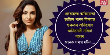 প্ৰযোজক-অভিনেতা ছাজিদ খানৰ বিৰুদ্ধে গুৰুতৰ অভিযোগ অভিনেত্ৰী নবিনা বলেৰ, জানক সমগ্ৰ ঘটনা…
