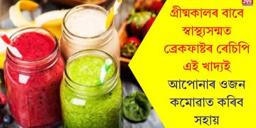 গ্ৰীষ্মকালৰ বাবে স্বাস্থ্যসন্মত ব্ৰেকফাষ্টৰ ৰেচিপি, এই খাদ্যই আপোনাৰ ওজন কমোৱাত কৰিব সহায়