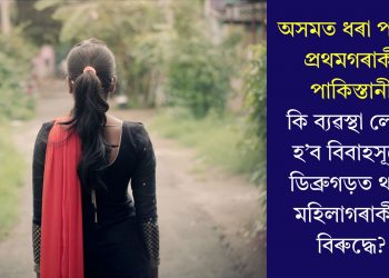 অসমত ধৰা পৰিল প্ৰথমগৰাকী পাকিস্তানী, কি ব্যৱস্থা লোৱা হ’ব বিবাহসূত্ৰে ডিব্ৰুগড়ত থকা মহিলাগৰাকীৰ বিৰুদ্ধে?