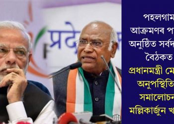 পহলগাম আক্ৰমণৰ পাছত অনুষ্ঠিত সৰ্বদলীয় বৈঠকত প্ৰধানমন্ত্ৰী মোদীৰ অনুপস্থিতিক সমালোচনা মল্লিকাৰ্জুন খৰ্গেৰ