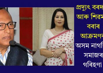 প্ৰদ্যুৎ বৰদলৈ আৰু শিৱমণি বৰাৰ আক্ৰমণক অসম নাগৰিক সমাজৰ গৰিহণা