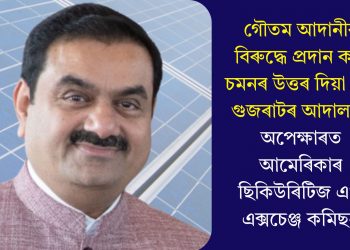 গৌতম আদানীৰ বিৰুদ্ধে প্ৰদান কৰা চমনৰ উত্তৰ দিয়া নাই গুজৰাটৰ আদালতে, অপেক্ষাৰত আমেৰিকাৰ ছিকিউৰিটিজ এণ্ড এক্সচেঞ্জ কমিছন