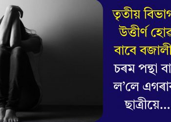 তৃতীয় বিভাগত উত্তীৰ্ণ হোৱা বাবে বজালীত চৰম পন্থা বাচি ল’লে এগৰাকী ছাত্ৰীয়ে…