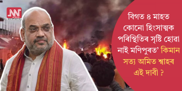 বিগত ৪ মাহত কোনো হিংসাত্মক পৰিস্থিতিৰ সৃষ্টি হোৱা নাই মণিপুৰত’ কিমান সত্য অমিত শ্বাহৰ এই দাবী?