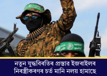নতুন যুদ্ধবিৰতিৰ প্ৰস্তাৱ ইজৰাইলৰ: নিৰস্ত্ৰীকৰণৰ চৰ্ত মানি নলয় হামাছে