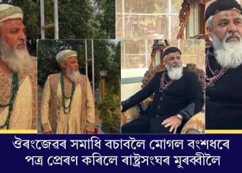 ঔৰংজেৱৰ সমাধি বচাবলৈ মোগল বংশধৰে পত্ৰ প্ৰেৰণ কৰিলে ৰাষ্ট্ৰসংঘৰ মুৰব্বীলৈ