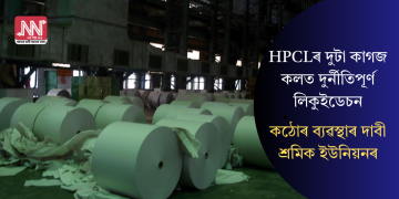 HPCLৰ দুটা কাগজ কলত দুৰ্নীতিপূৰ্ণ লিকুইডেচন: কঠোৰ ব্যৱস্থাৰ দাবী শ্ৰমিক ইউনিয়নৰ