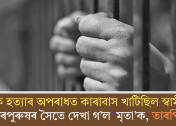 পত্নীক হত্যাৰ অপৰাধত কাৰাবাস খাটিছিল স্বামীয়ে; হঠাৎ পৰপুৰুষৰ সৈতে দেখা গ’ল ‘মৃতা’ক, তাৰপিছত…