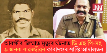 আৰক্ষীৰ জিম্মাত মৃত্যুৰ ঘটনাত ডি এছ পি-সহ ৯ জনক যাৱজ্জীৱন কাৰাদণ্ডৰ শাস্তি আদালতৰ