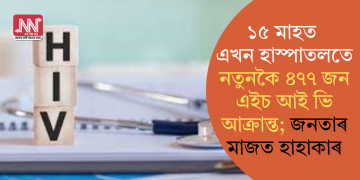 ভয়ংকৰ খবৰ! ১৫ মাহত এখন হাস্পাতলতে নতুনকৈ ৪৭৭ জন এইচ আই ভি আক্ৰান্ত; প্ৰতিবেদনক লৈ বৃদ্ধি উদ্বেগ