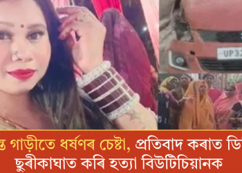 চলন্ত গাড়ীতে ধৰ্ষণৰ চেষ্টা, প্ৰতিবাদ কৰাত ডিঙিত ছুৰীকাঘাত কৰি হত্যা বিউটিচিয়ানক