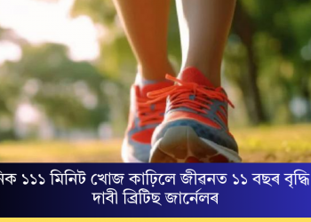 দৈনিক ১১১ মিনিট খোজ কাঢ়িলে জীৱনত ১১ বছৰ বৃদ্ধি হ’ব- দাবী ব্ৰিটিছ জাৰ্নেলৰ