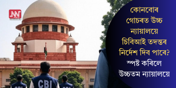 কোনবোৰ গোচৰত উচ্চ ন্যায়ালয়ে চিবিআই তদন্তৰ নিৰ্দেশ দিব পাৰে? স্পষ্ট কৰিলে উচ্চতম ন্যায়ালয়ে