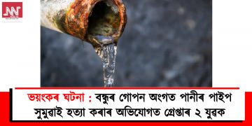 ভয়ংকৰ ঘটনা : বন্ধুৰ গোপন অংগত পানীৰ পাইপ সুমুৱাই হত্যা কৰাৰ অভিযোগত গ্ৰেপ্তাৰ ২ যুৱক