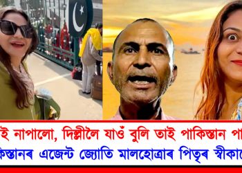 “গমেই নাপালো, দিল্লীলৈ যাওঁ বুলি তাই পাকিস্তান পালেগৈ”, পাকিস্তানৰ এজেন্ট জ্যোতি মালহোত্ৰাৰ পিতৃৰ স্বীকাৰোক্তি