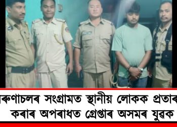 অৰুণাচলৰ সংগ্ৰামত স্থানীয় লোকক প্ৰতাৰণা কৰাৰ অপৰাধত গ্ৰেপ্তাৰ অসমৰ যুৱক
