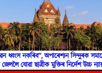 “জীৱন ধ্বংস নকৰিব”, অপাৰেশ্যন সিন্দুৰক সমালোচনা কৰি জেললৈ যোৱা ছাত্ৰীক মুক্তিৰ নিৰ্দেশ উচ্চ ন্যায়ালয়ৰ