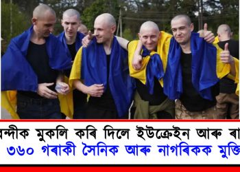 যুদ্ধবন্দীক মুকলি কৰি দিলে ইউক্ৰেইন আৰু ৰাছিয়াই : ৩৬০ গৰাকী সৈনিক আৰু নাগৰিকক মুক্তি