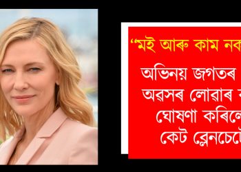“মই আৰু কাম নকৰোঁ” : অভিনয় জগতৰ পৰা অৱসৰ লোৱাৰ কথা ঘোষণা কৰিলে কেট ব্লেনচেটে