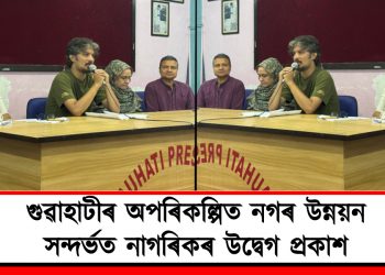 গুৱাহাটীৰ অপৰিকল্পিত নগৰ উন্নয়ন সন্দৰ্ভত নাগৰিকৰ উদ্বেগ প্রকাশ